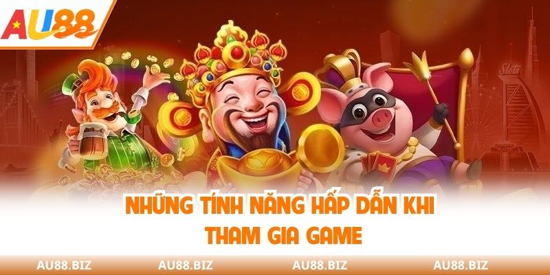 Những tính năng hấp dẫn khi tham gia game